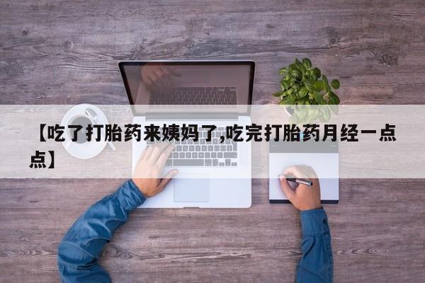 米非司酮片在线购微信【吃了打胎药来姨妈了,吃完打胎药月经一点点】