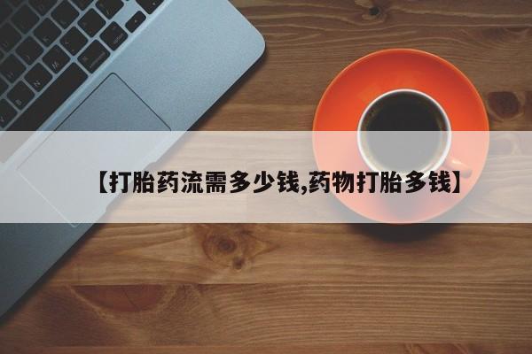 米非司酮片在线购微信【打胎药流需多少钱,药物打胎多钱】
