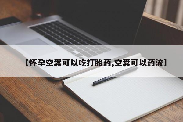 米非司酮片在线购微信【怀孕空囊可以吃打胎药,空囊可以药流】