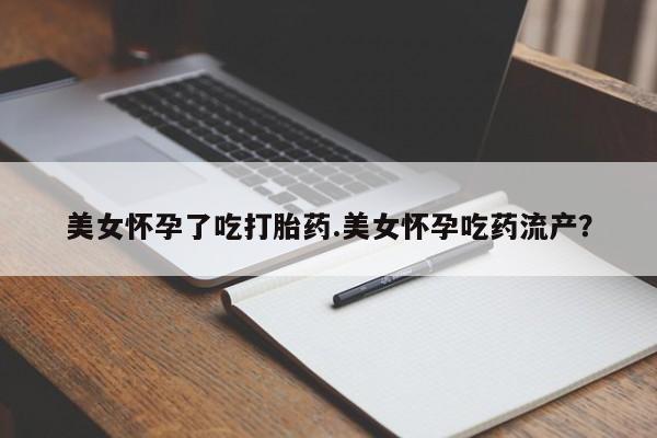 米非司酮片在线购微信美女怀孕了吃打胎药.美女怀孕吃药流产？