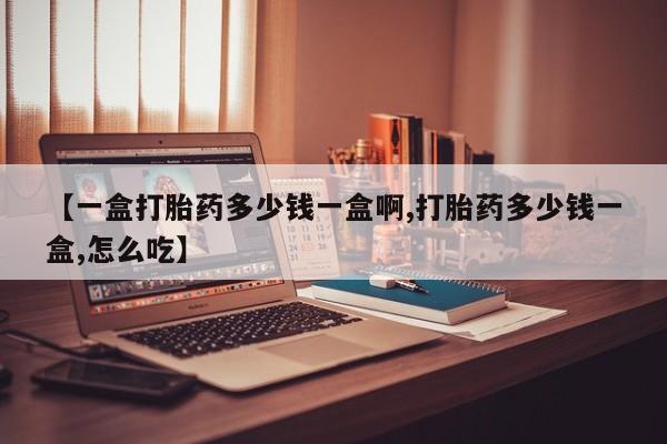 米非司酮片在线购微信【一盒打胎药多少钱一盒啊,打胎药多少钱一盒,怎么吃】