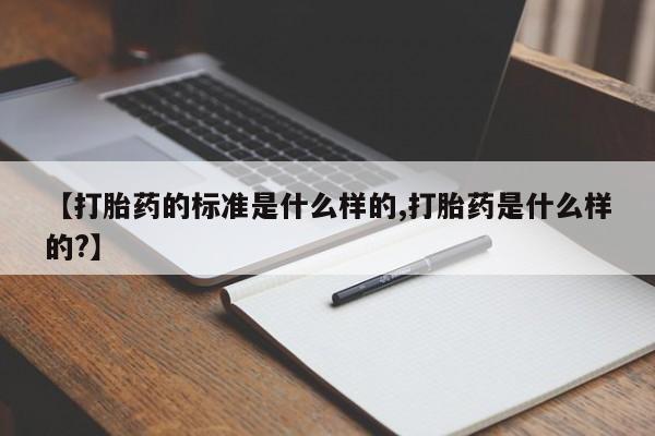 米非司酮片在线购微信【打胎药的标准是什么样的,打胎药是什么样的?】