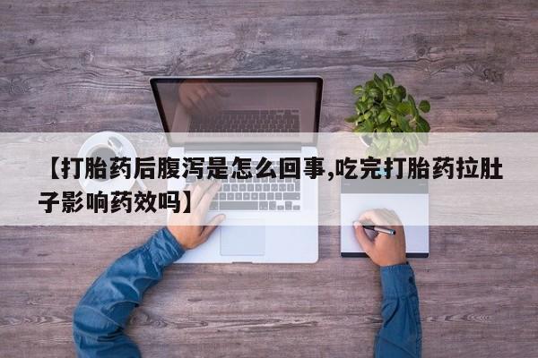 米非司酮片在线购微信【打胎药后腹泻是怎么回事,吃完打胎药拉肚子影响药效吗】